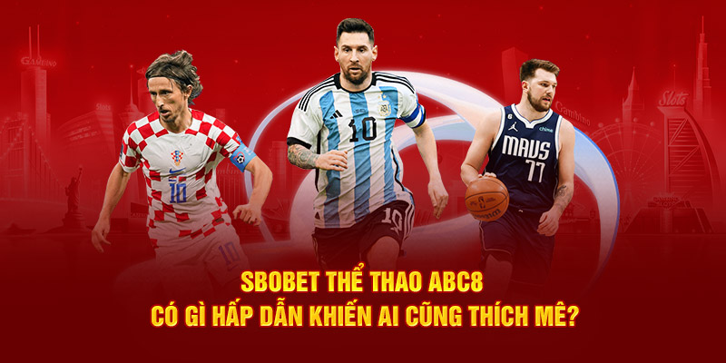 Sbobet Thể Thao ABC8 Có Gì Hấp Dẫn Khiến Ai Cũng Thích Mê?